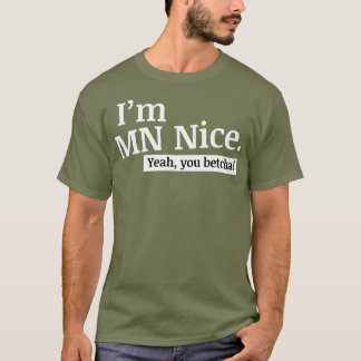 Im MN Nice Yeah You Betcha Funny Minnesota T-Shirt