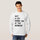 Im Moment geht nicht viel los T - Shirt (Vorne ganz)