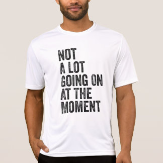 Im Moment geht nicht viel los T - Shirt