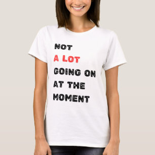 Im Moment ist nicht viel los T-Shirt