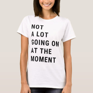 Im Moment ist nicht viel los T-Shirt