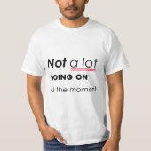 Im Moment nicht viel los - lustige Minimalis T-Shirt (Vorderseite)