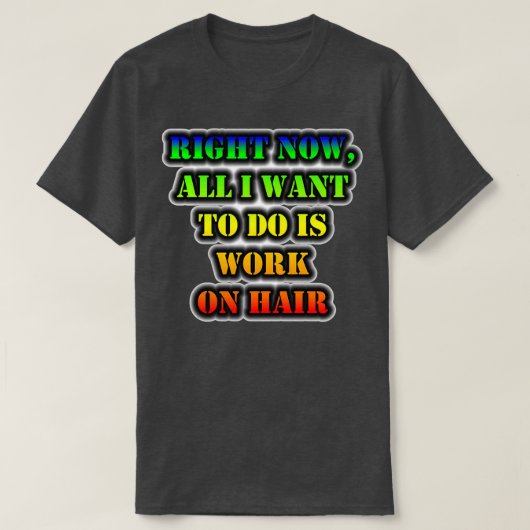 Im Moment Wollte ich nur, an Haaren zu arbeiten T-Shirt (Design vorne)