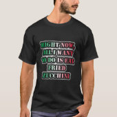Im Moment Wollte ich nur, frittierten Zucchini zu  T-Shirt (Vorderseite)