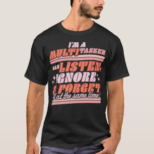 Im Multitasker kann ich Ignorieren und vergessen S T-Shirt