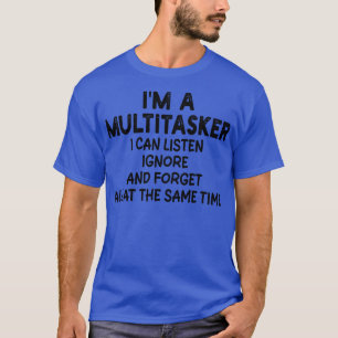 Im Multitasker kann ich ignorieren und vergessen T-Shirt