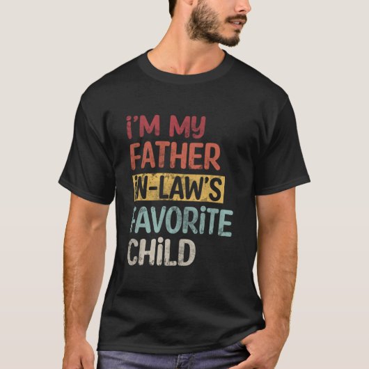 I'M My Father In Laws Favorite Child Father'S Day T-Shirt (Vorderseite)