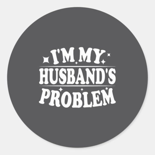 I'm My Husband's Problem Funny Wife Humor Quote Runder Aufkleber (Vorderseite)
