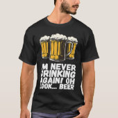 Im Never Drinking Again Oh Look Beer T-Shirt (Vorderseite)