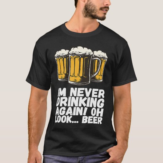 Im Never Drinking Again Oh Look Beer T-Shirt (Vorderseite)