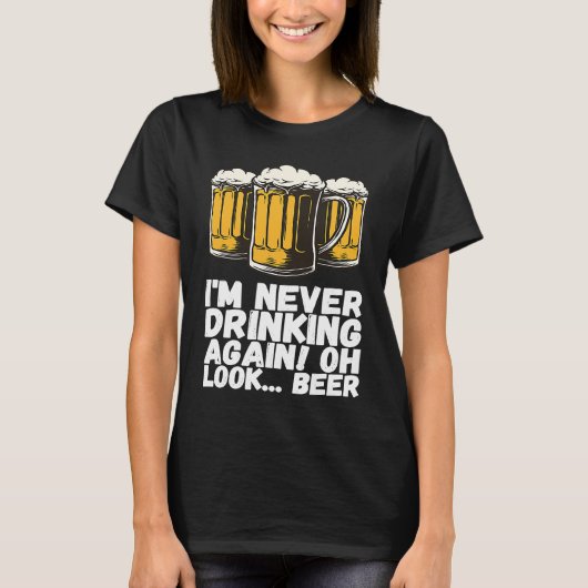 Im Never Drinking Again Oh Look Beer T-Shirt (Vorderseite)