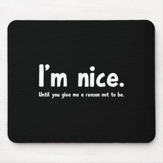 I'm Nice Until You Give Me A Reason Not To Be, Fun Mousepad (Vorne)