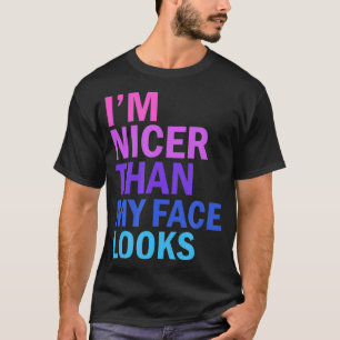 I'm Nicer Than My Face Looks Funny Saying  T-Shirt