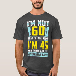 Im nicht 60, das ist Fake News phantastische Feier T-Shirt