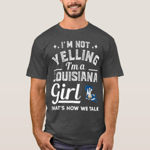 Im Nicht Yelling Im A Louisiana Girl T-Shirt
