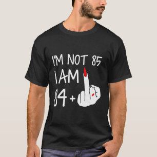 Im not 85 I bin 84 Plus 1 Middle Finger T-Shirt Fr