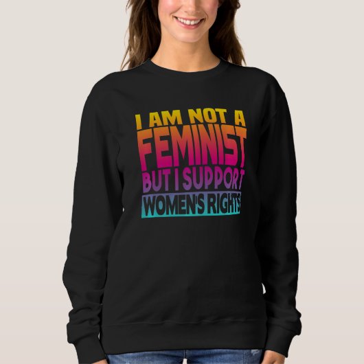 I'm Not A Feminist But I Support Women's Rights  1 Sweatshirt (Vorderseite)