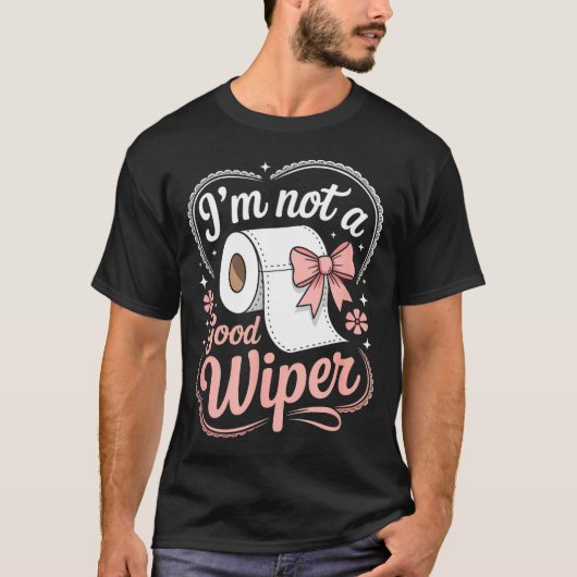 I'm Not A Good Wiper Funny Adult Humor New Dad Mom T-Shirt (Vorderseite)