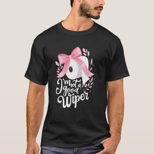 Im Not a Good Wiper Inappropriate Humor Embarrassi T-Shirt (Vorderseite)