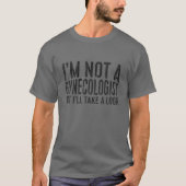 I'm not a Gynecologist But i'll Take a Look T-Shirt (Vorderseite)