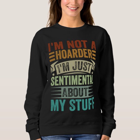 I'm Not A Hoarder I'm Just Sentimental About My St Sweatshirt (Vorderseite)