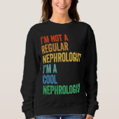 I'm Not A Regular Nephrologist I'm A Cool Nephrolo Sweatshirt (Vorderseite)