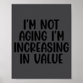 I'm Not Aging I'm Increasing In Value Funny Quotes Poster (Vorne)