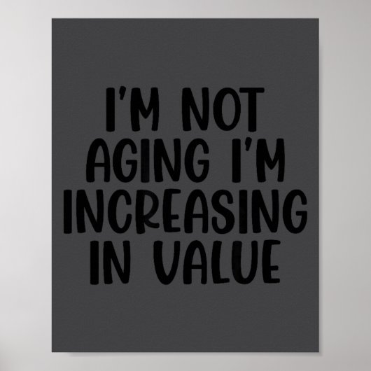 I'm Not Aging I'm Increasing In Value Funny Quotes Poster (Vorne)