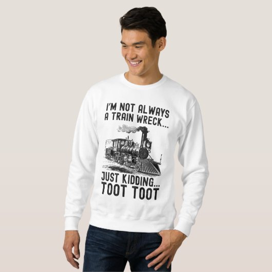 I'm Not Always A Train Wreck Just kidding Sweatshirt (Vorne ganz)