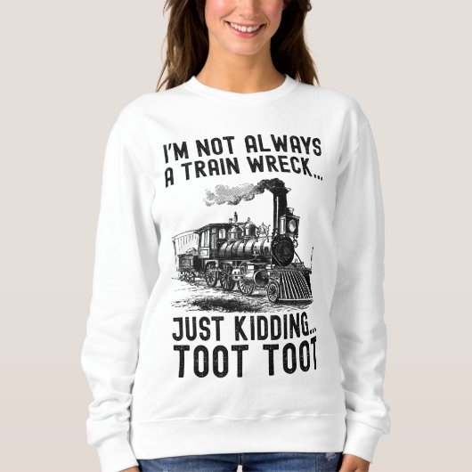 I'm Not Always A Train Wreck Just kidding Sweatshirt (Vorderseite)