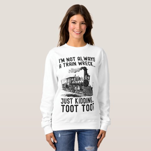 I'm Not Always A Train Wreck Just kidding Sweatshirt (Vorne ganz)