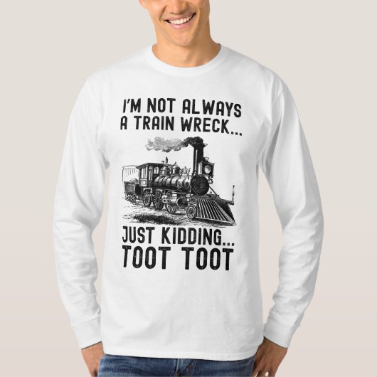 I'm Not Always A Train Wreck Just kidding T-Shirt (Vorderseite)