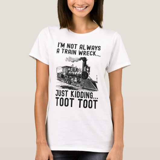 I'm Not Always A Train Wreck Just kidding T-Shirt (Vorderseite)