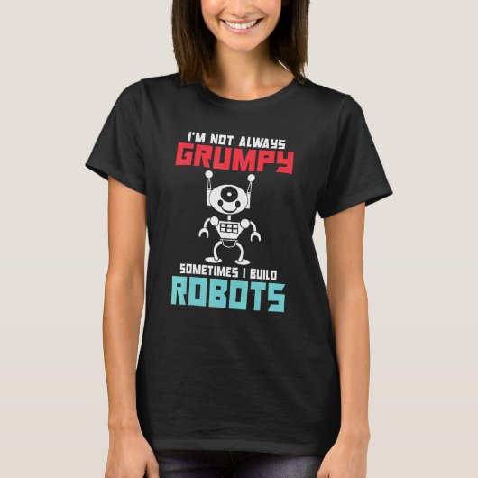 Im not always grumpy sometimes i build Robots T-Shirt (Vorderseite)