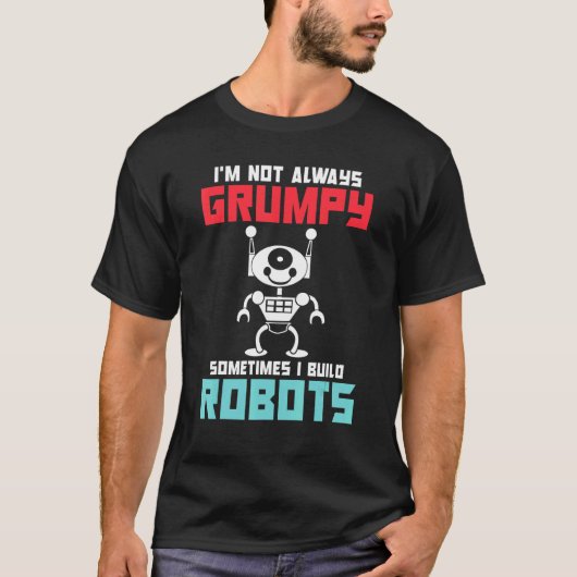 Im not always grumpy sometimes i build Robots T-Shirt (Vorderseite)