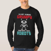 Im not always grumpy sometimes i build Robots T-Shirt (Vorderseite)