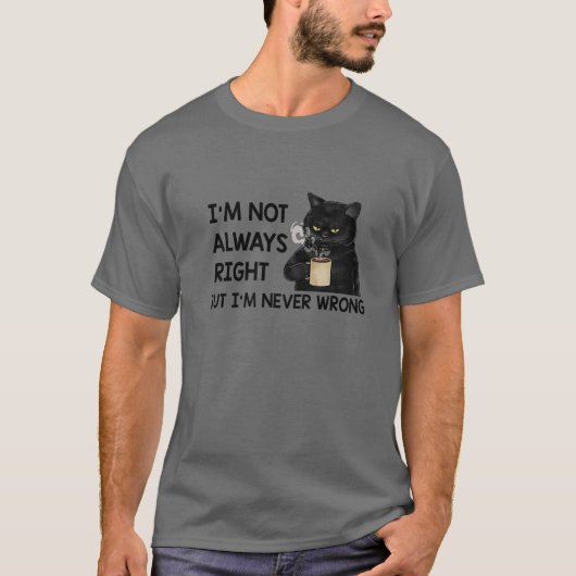 I'm Not Always Right But I'm Never Wrong Funny Cat T-Shirt (Vorderseite)