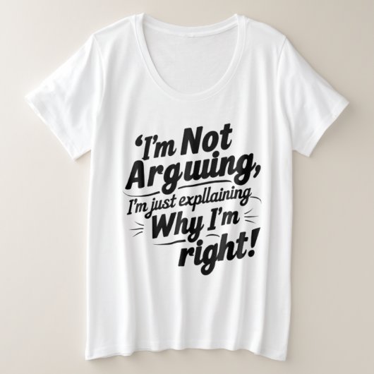 "I'm Not Arguing, I'm Just Explaining Why I'm Righ Große Größe T-Shirt (Design vorne)