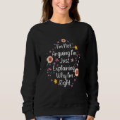 I'm Not Arguing I'm Just Explaining Why I'm Right  Sweatshirt (Vorderseite)