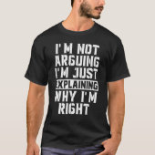 I'm Not Arguing I'm Just Explaining Why I'm Right T-Shirt (Vorderseite)