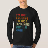 I'm Not Arguing I'm Just Explaining Why I'm Right! T-Shirt (Vorderseite)