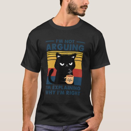I'm Not Arguing I'm Just Explaining Why I'm Right  T-Shirt (Vorderseite)
