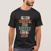 I'm Not Arguing I'm Just Explaining Why I'm Right T-Shirt (Vorderseite)
