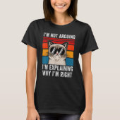 I'm Not Arguing I'm Just Explaining Why I'm Right T-Shirt (Vorderseite)