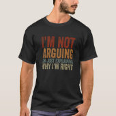 I'm Not Arguing I'm Just Explaining Why I'm Right  T-Shirt (Vorderseite)