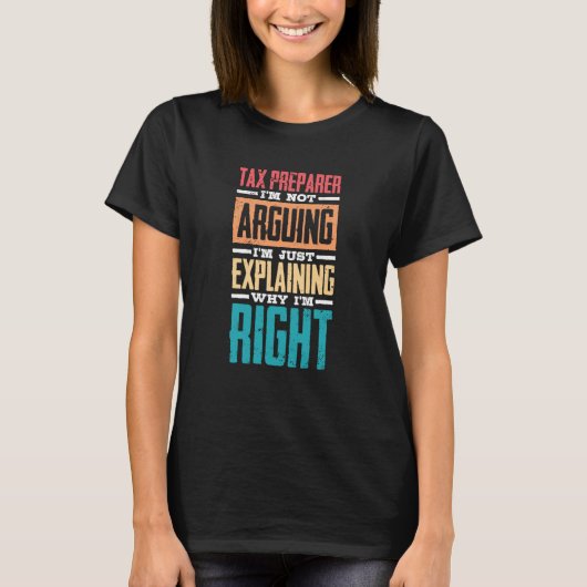 I'm Not Arguing Just Explaining Why I'm Right Tax  T-Shirt (Vorderseite)