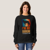I'm Not Barking I'm Explaining Why I'm Right Great Sweatshirt (Vorne ganz)
