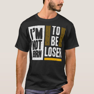 I'm not born to be loser T-Shirt