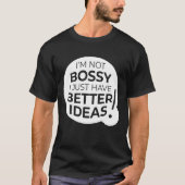 "I'm Not Bossy I Just Have Better Ideas" (4) T-Shirt (Vorderseite)