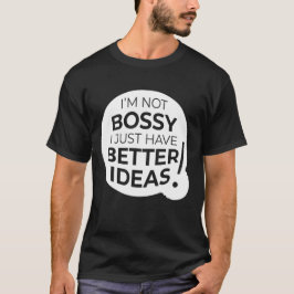 "I'm Not Bossy I Just Have Better Ideas" (4) T-Shirt
